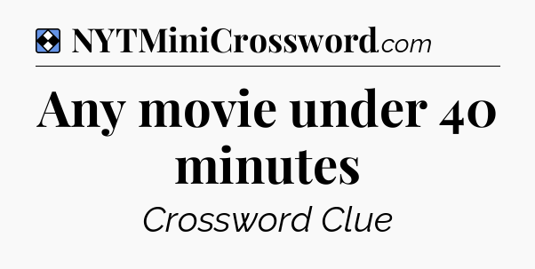 Solution: Any movie under 40 minutes - NYT Mini Crossword