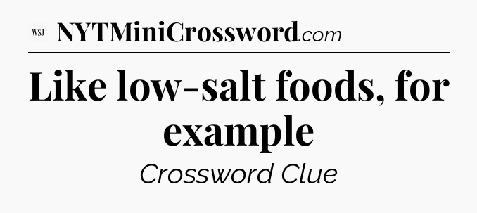 Like low-salt foods, for example - WSJ Crossword