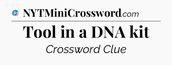 Tool in a DNA kit Crossword Clue