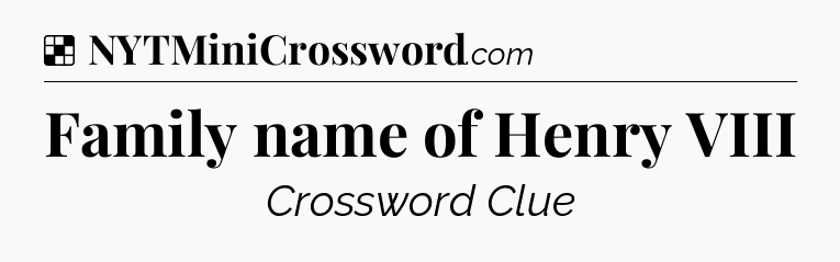 Solution: Family name of Henry VIII - NYT Crossword