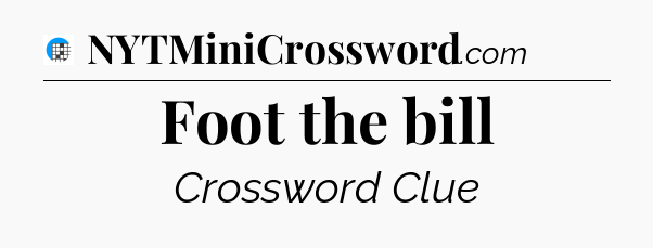 Foot the bill Crossword Clue