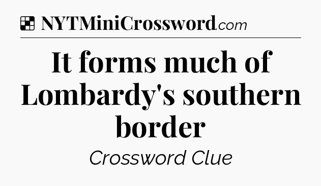 Solution: It forms much of Lombardy's southern border - NYT Crossword