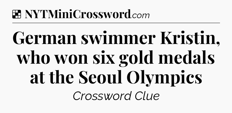 Solution: German swimmer Kristin, who won six gold medals at the Seoul Olympics - NYT Crossword