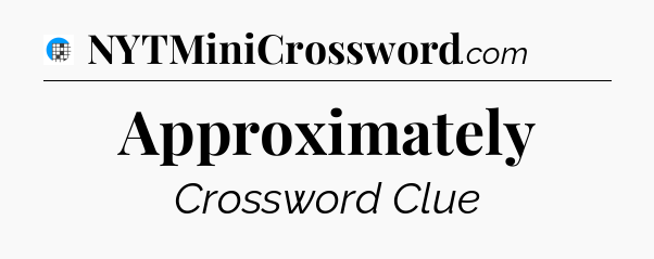Approximately Crossword Clue