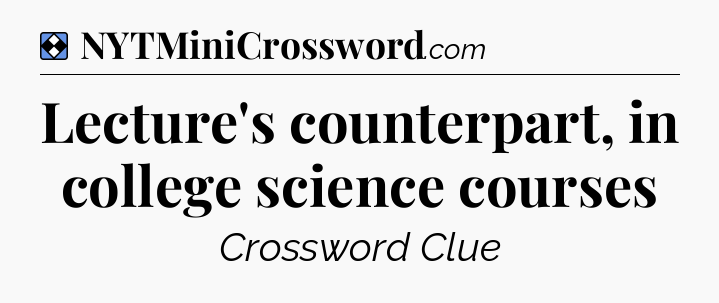 Solution: Lecture's counterpart, in college science courses - NYT Mini Crossword