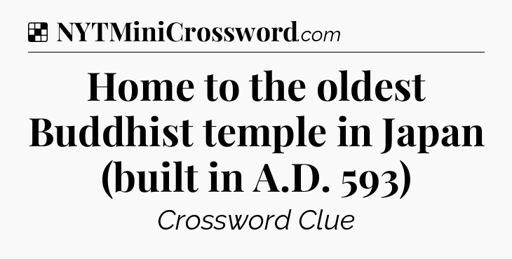 Solution: Home to the oldest Buddhist temple in Japan (built in A.D. 593) - NYT Crossword