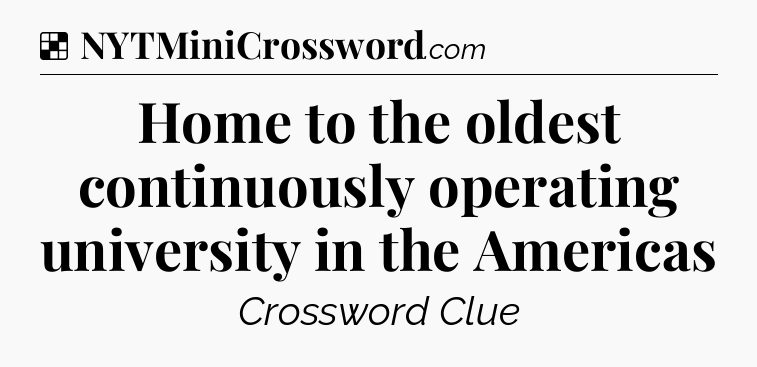 Solution: Home to the oldest continuously operating university in the Americas - NYT Crossword
