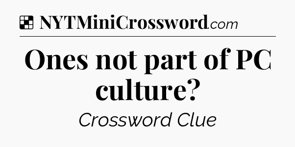 Solution: Ones not part of PC culture - NYT Crossword