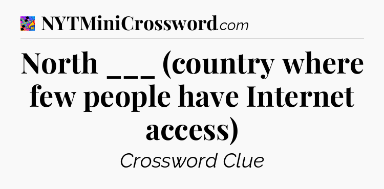North ___ (country where few people have Internet access) Crossword Clue