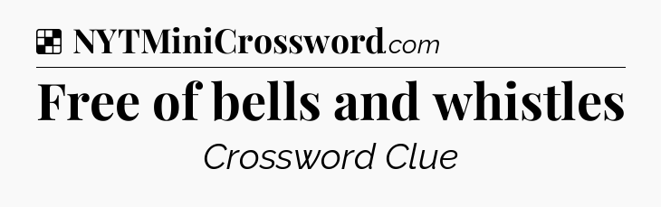 Solution: Free of bells and whistles - NYT Crossword