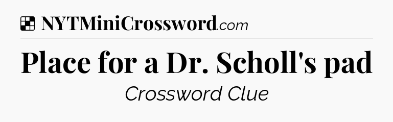Solution: Place for a Dr. Scholl's pad - NYT Crossword