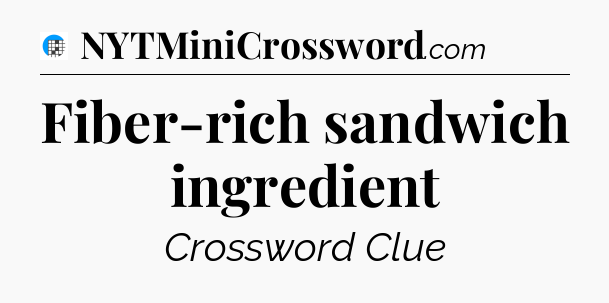 Fiber-rich sandwich ingredient Crossword Clue