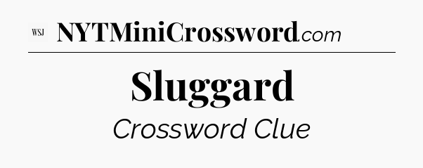 Sluggard - WSJ Crossword