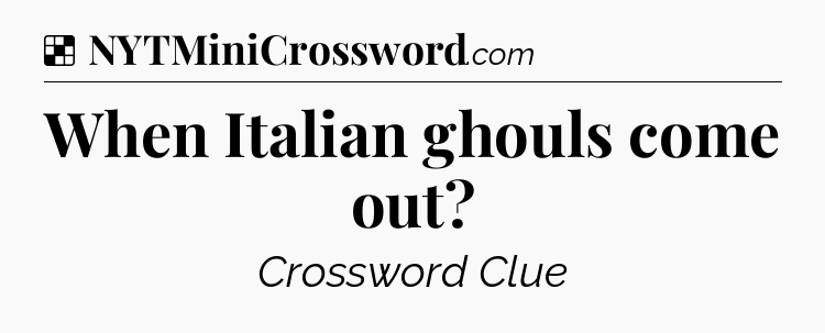 Solution: When Italian ghouls come out - NYT Crossword