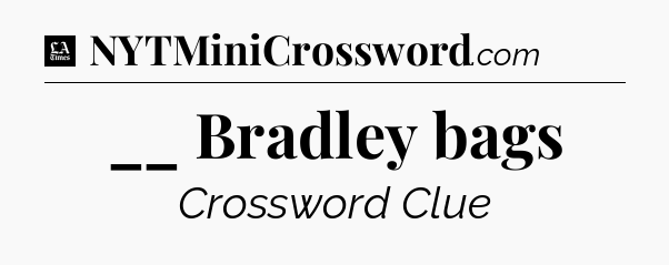 __ Bradley bags - LA Times Crossword