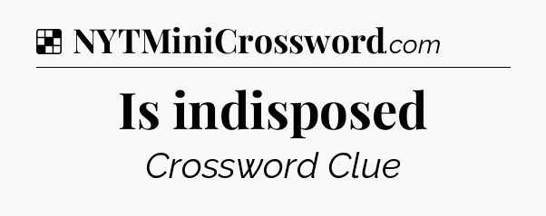 Solution: Is indisposed - NYT Crossword
