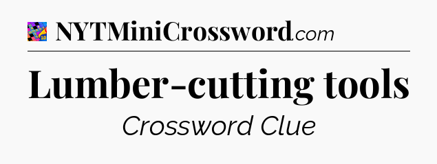 Lumber-cutting tools Crossword Clue