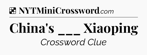 Solution: China's ___ Xiaoping - NYT Crossword