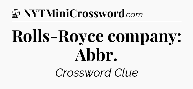 Rolls-Royce company: Abbr - Daily Themed Classic Crossword