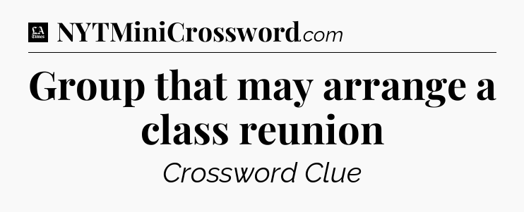 Group that may arrange a class reunion - LA Times Crossword