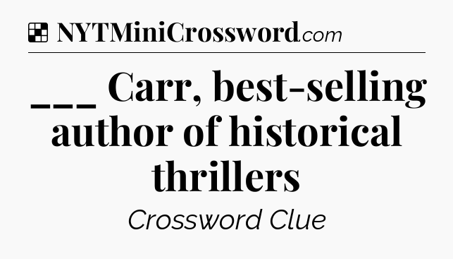 Solution: ___ Carr, best-selling author of historical thrillers - NYT Crossword
