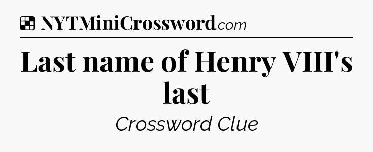 Solution: Last name of Henry VIII's last - NYT Crossword