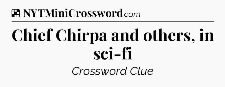 Solution: Chief Chirpa and others, in sci-fi - NYT Crossword