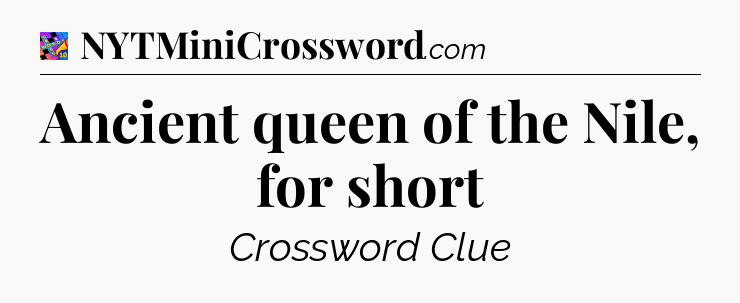 Ancient queen of the Nile, for short Crossword Clue