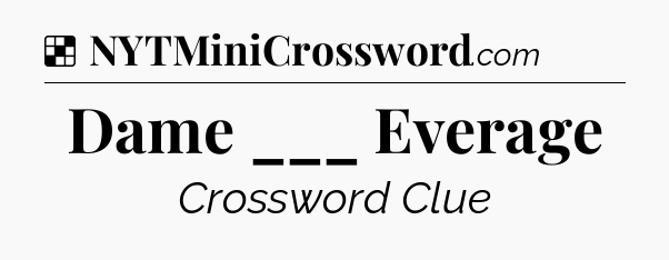 Solution: Dame ___ Everage - NYT Crossword