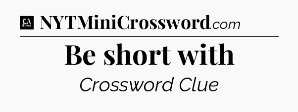 Be short with - LA Times Crossword