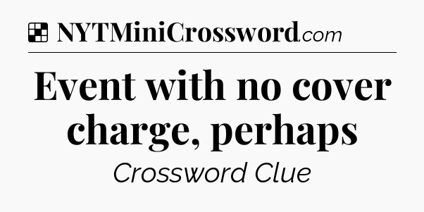 Solution: Event with no cover charge, perhaps - NYT Crossword