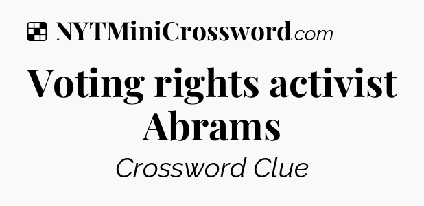 Solution: Voting rights activist Abrams - NYT Crossword