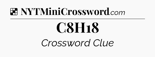 Solution: C8H18 - NYT Crossword