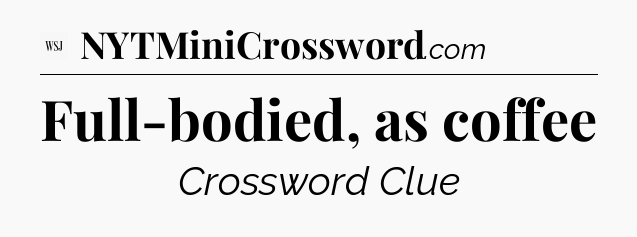 Full-bodied, as coffee - WSJ Crossword