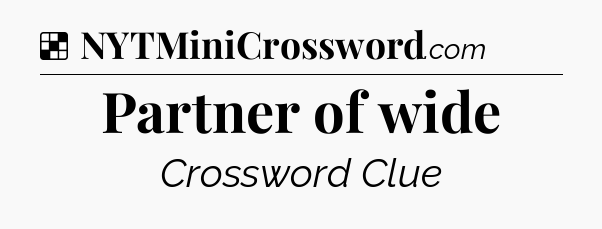 Solution: Partner of wide - NYT Crossword