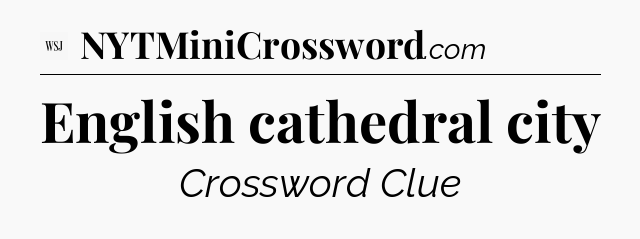 English cathedral city - WSJ Crossword
