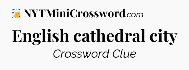 English cathedral city - 7 Little Words