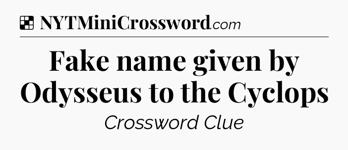 Solution: Fake name given by Odysseus to the Cyclops - NYT Crossword