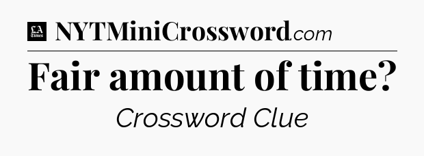 Fair amount of time - LA Times Crossword