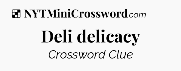 Solution: Deli delicacy - NYT Crossword