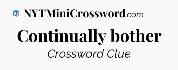 Continually bother Crossword Clue