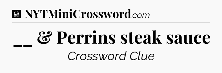 __ & Perrins steak sauce - LA Times Crossword
