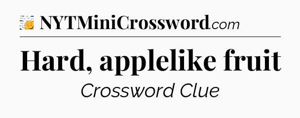 Hard, applelike fruit - 7 Little Words