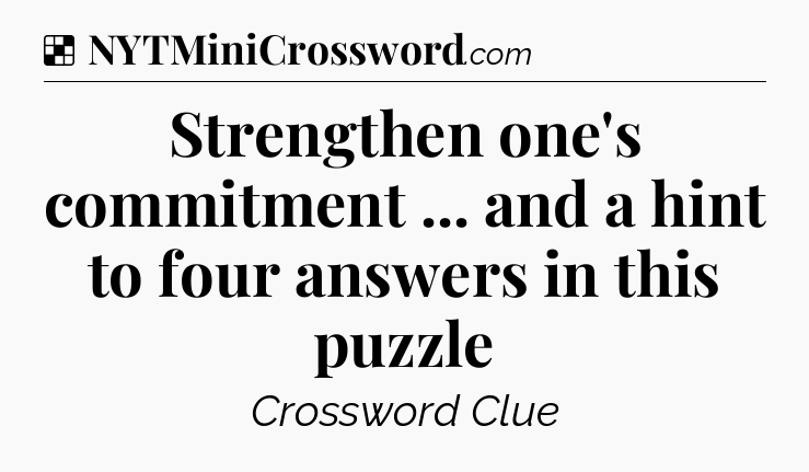 Solution: Strengthen one's commitment ... and a hint to four answers in this puzzle - NYT Crossword