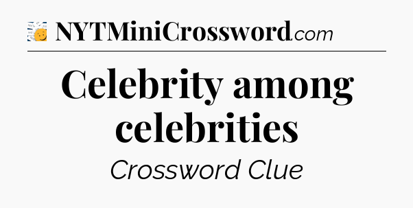 Celebrity among celebrities - 7 Little Words