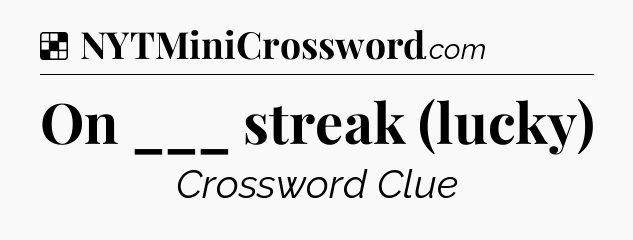 Solution: On ___ streak (lucky) - NYT Crossword