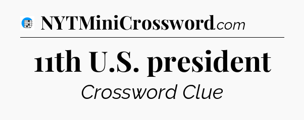11th U.S. president Crossword Clue