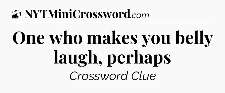 One who makes you belly laugh, perhaps - Daily Themed Classic Crossword