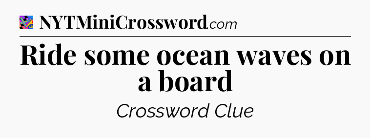 Ride some ocean waves on a board Crossword Clue