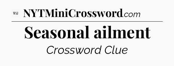 Seasonal ailment - WSJ Crossword